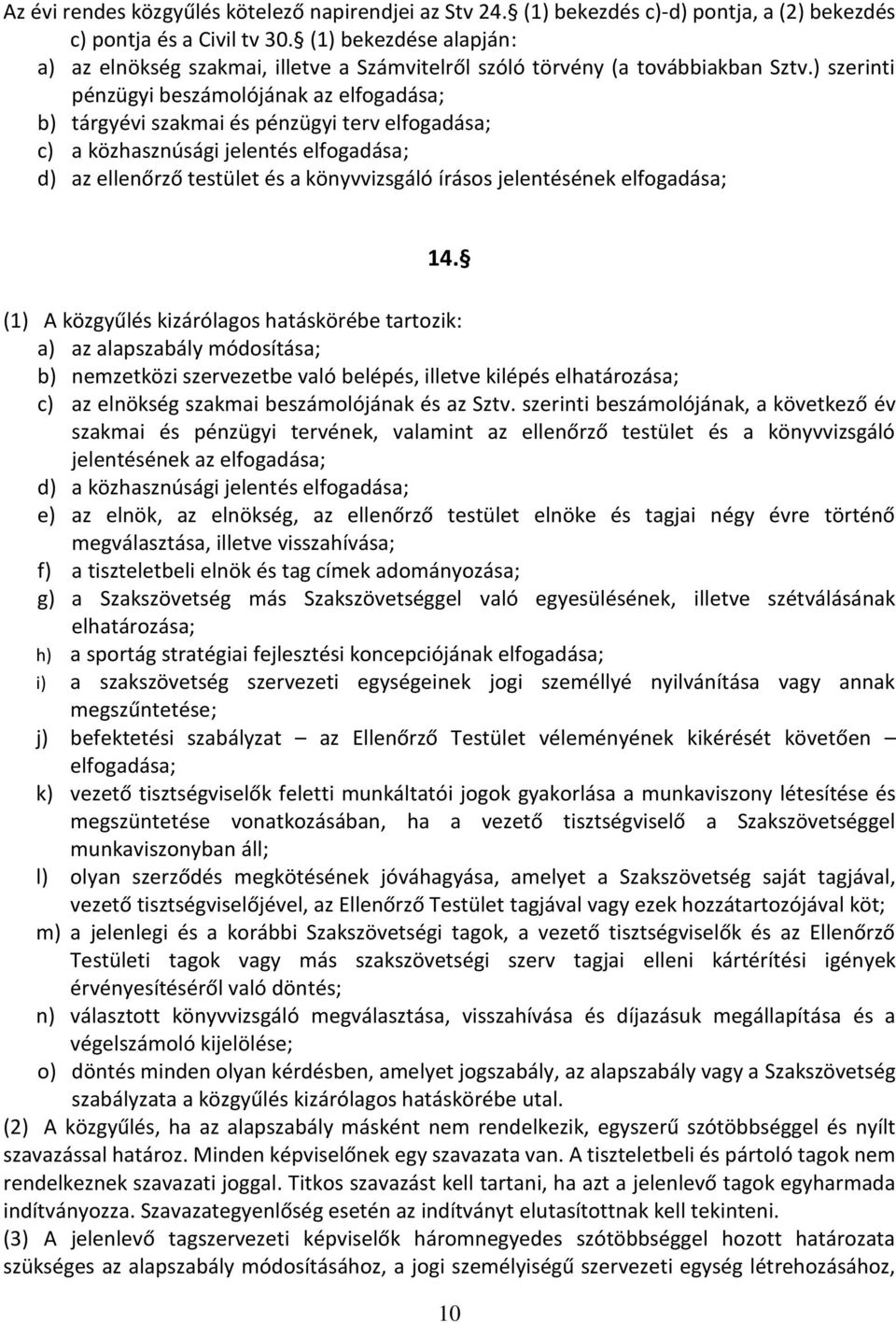 ) szerinti pénzügyi beszámolójának az elfogadása; b) tárgyévi szakmai és pénzügyi terv elfogadása; c) a közhasznúsági jelentés elfogadása; d) az ellenőrző testület és a könyvvizsgáló írásos