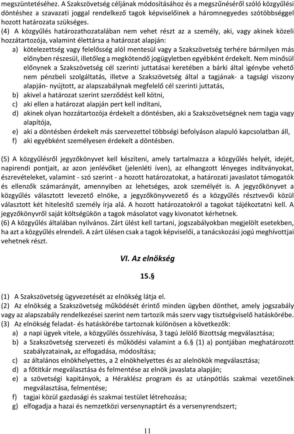 (4) A közgyűlés határozathozatalában nem vehet részt az a személy, aki, vagy akinek közeli hozzátartozója, valamint élettársa a határozat alapján: a) kötelezettség vagy felelősség alól mentesül vagy