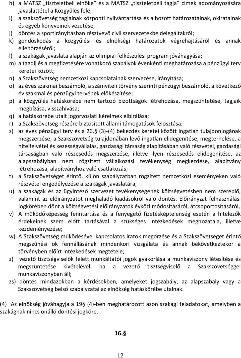 ellenőrzéséről; l) a szakágak javaslata alapján az olimpiai felkészülési program jóváhagyása; m) a tagdíj és a megfizetésére vonatkozó szabályok évenkénti meghatározása a pénzügyi terv keretei