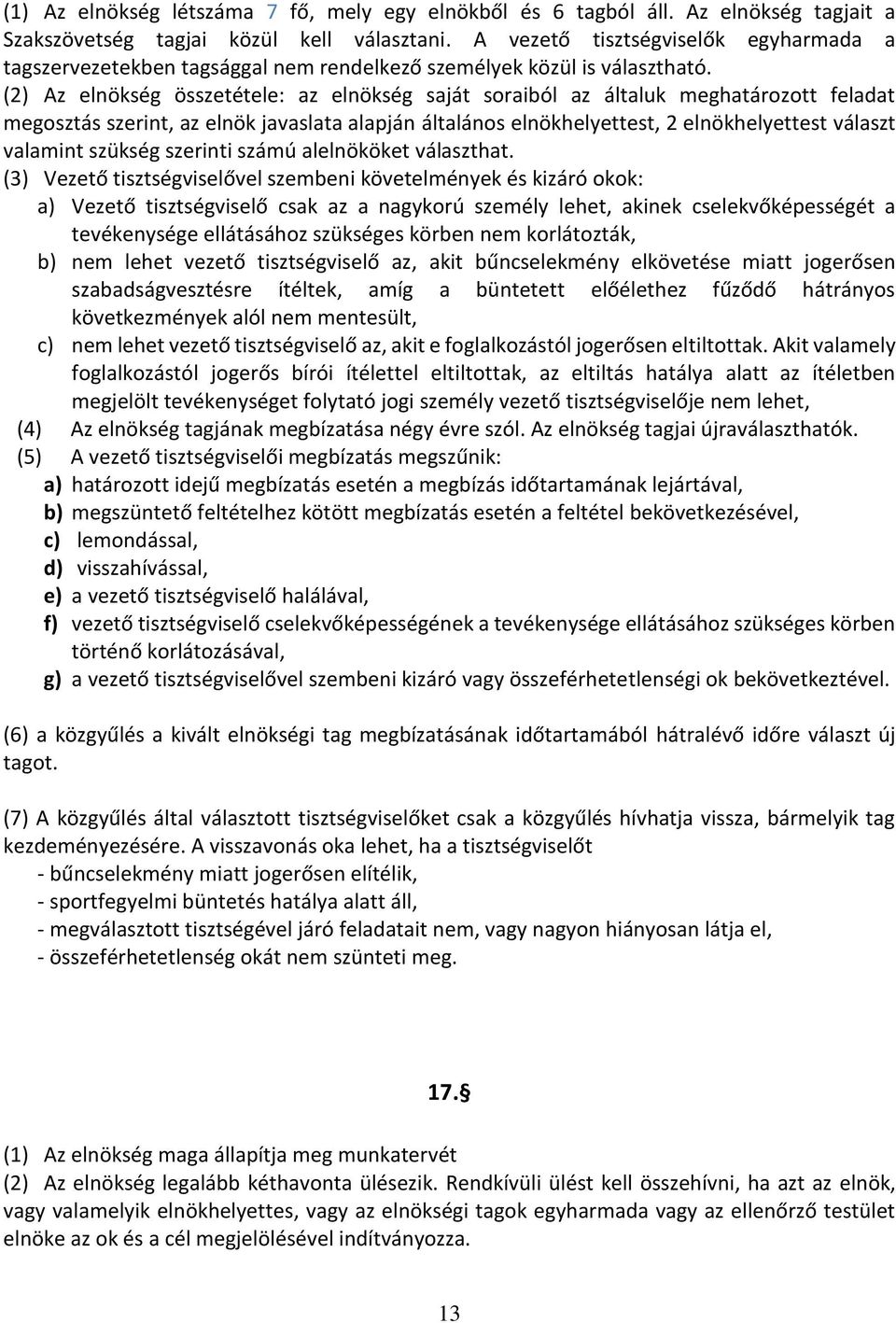 (2) Az elnökség összetétele: az elnökség saját soraiból az általuk meghatározott feladat megosztás szerint, az elnök javaslata alapján általános elnökhelyettest, 2 elnökhelyettest választ valamint