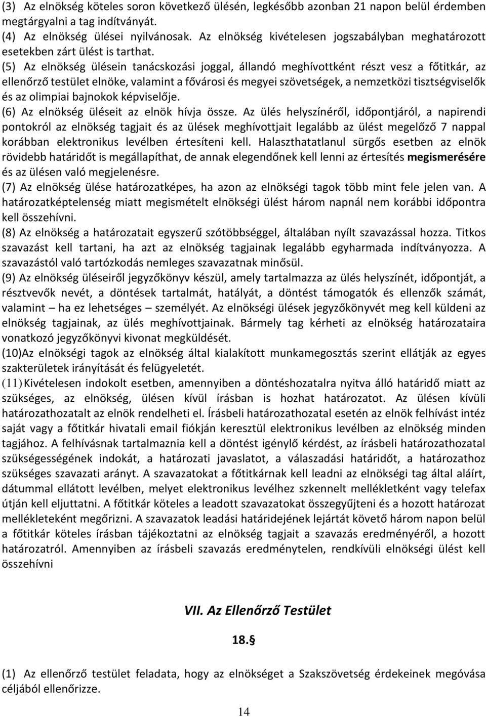 (5) Az elnökség ülésein tanácskozási joggal, állandó meghívottként részt vesz a főtitkár, az ellenőrző testület elnöke, valamint a fővárosi és megyei szövetségek, a nemzetközi tisztségviselők és az