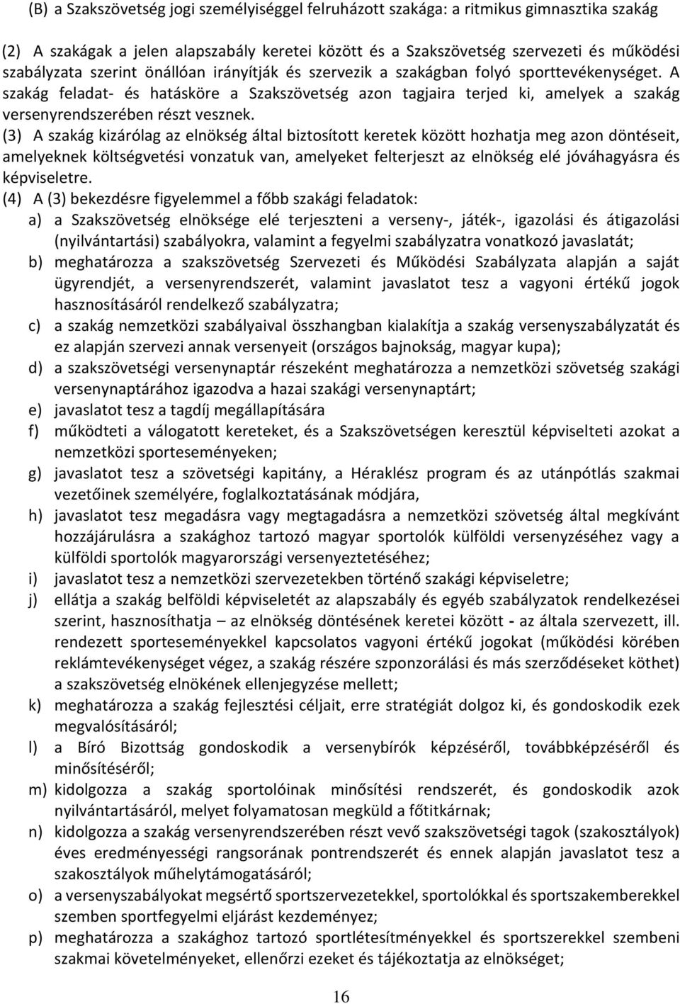 A szakág feladat- és hatásköre a Szakszövetség azon tagjaira terjed ki, amelyek a szakág versenyrendszerében részt vesznek.