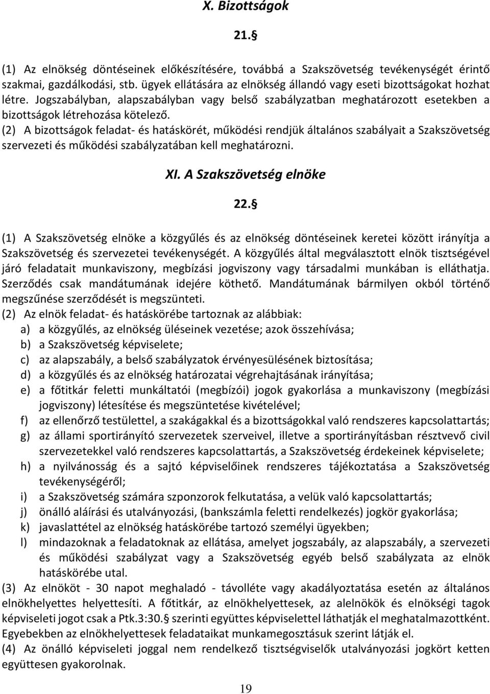 (2) A bizottságok feladat- és hatáskörét, működési rendjük általános szabályait a Szakszövetség szervezeti és működési szabályzatában kell meghatározni. XI. A Szakszövetség elnöke 22.