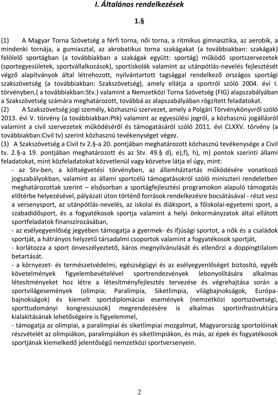 sportágban (a továbbiakban a szakágak együtt: sportág) működő sportszervezetek (sportegyesületek, sportvállalkozások), sportiskolák valamint az utánpótlás-nevelés fejlesztését végző alapítványok