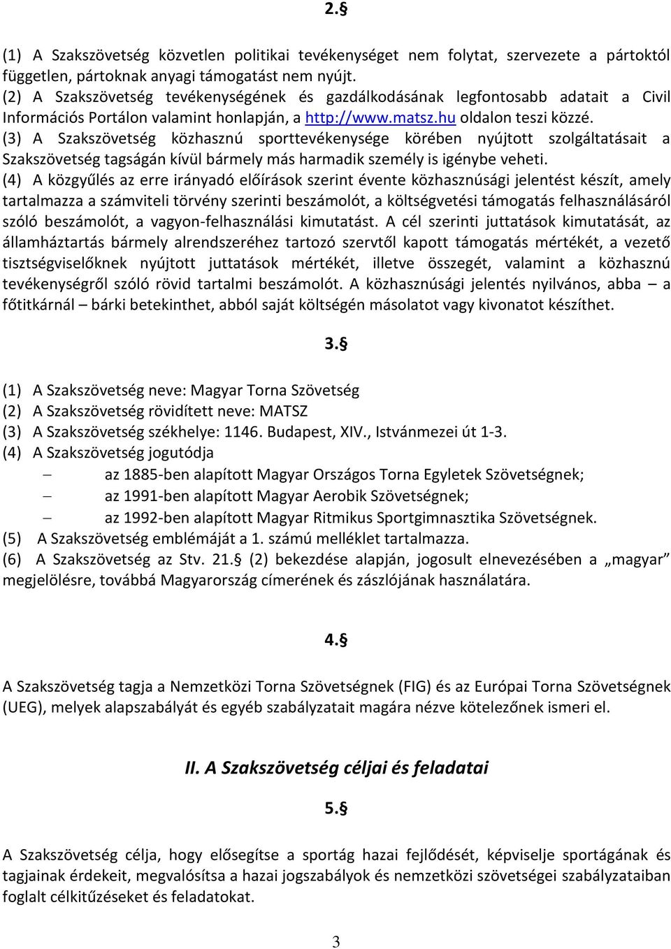 (3) A Szakszövetség közhasznú sporttevékenysége körében nyújtott szolgáltatásait a Szakszövetség tagságán kívül bármely más harmadik személy is igénybe veheti.