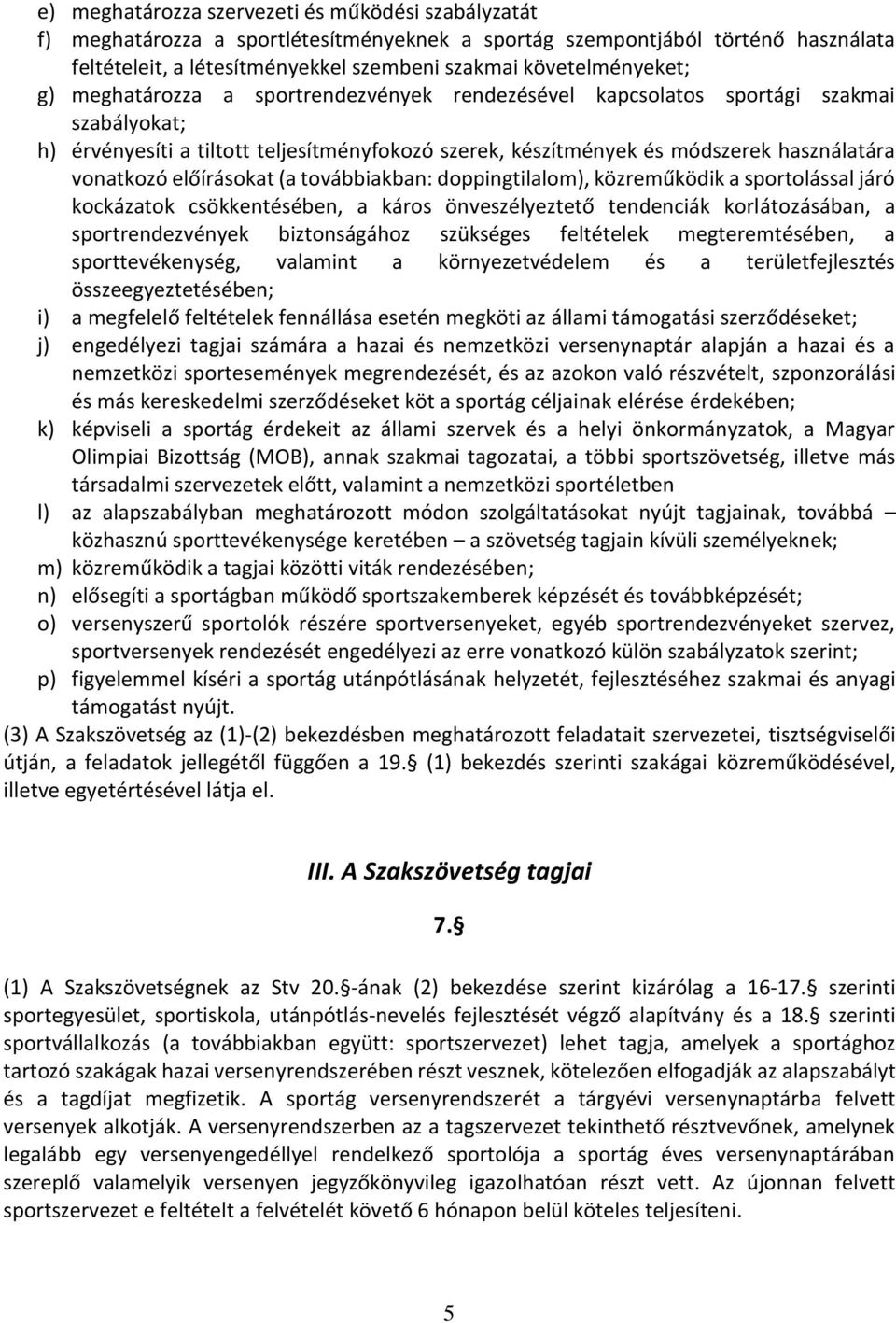 vonatkozó előírásokat (a továbbiakban: doppingtilalom), közreműködik a sportolással járó kockázatok csökkentésében, a káros önveszélyeztető tendenciák korlátozásában, a sportrendezvények