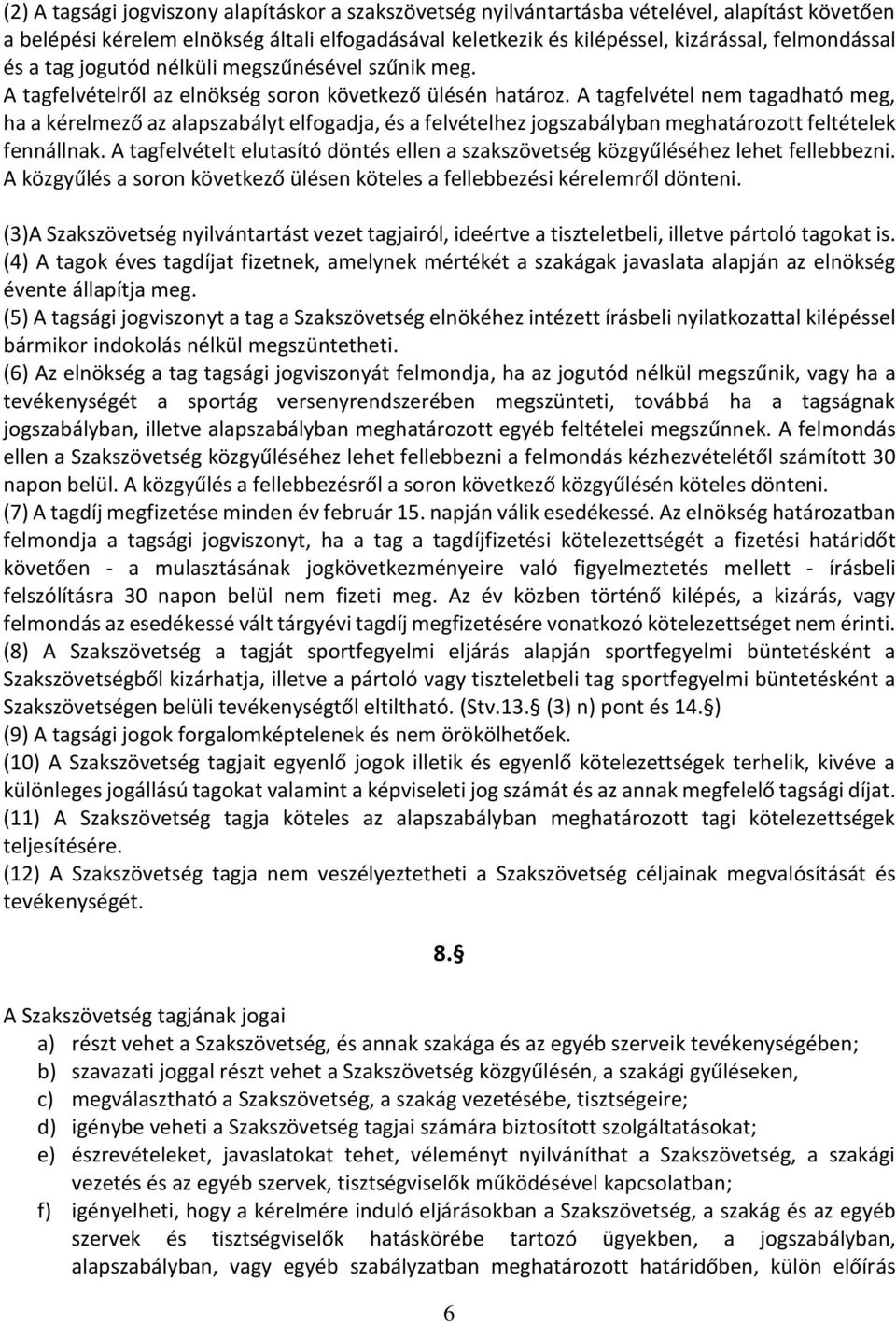 A tagfelvétel nem tagadható meg, ha a kérelmező az alapszabályt elfogadja, és a felvételhez jogszabályban meghatározott feltételek fennállnak.