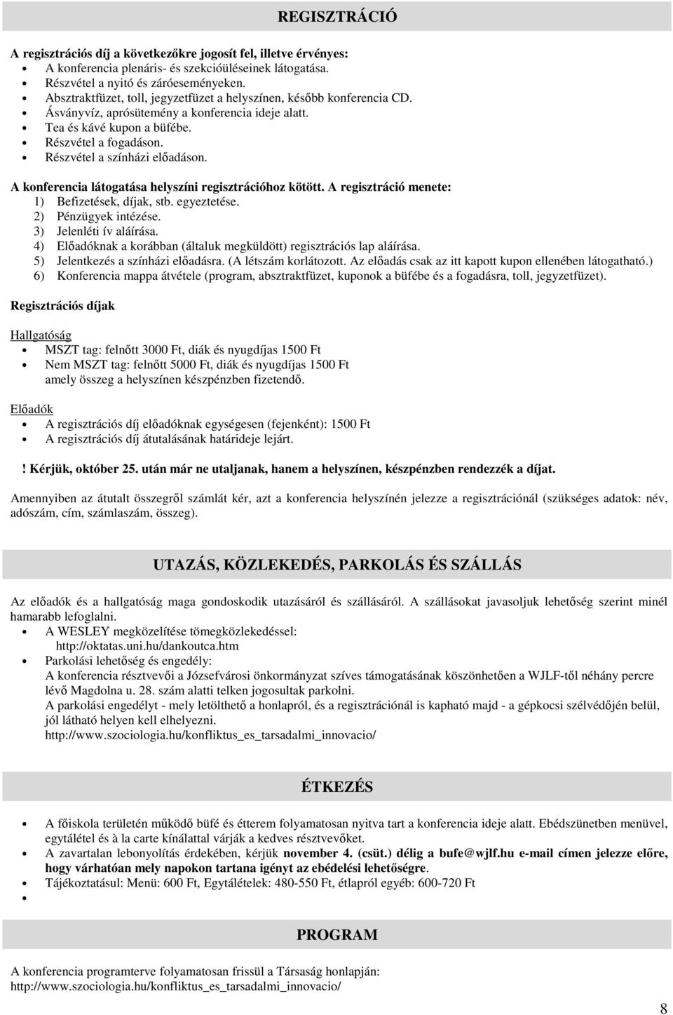 Részvétel a színházi előadáson. A konferencia látogatása helyszíni regisztrációhoz kötött. A regisztráció menete: 1) Befizetések, díjak, stb. egyeztetése. 2) Pénzügyek intézése.