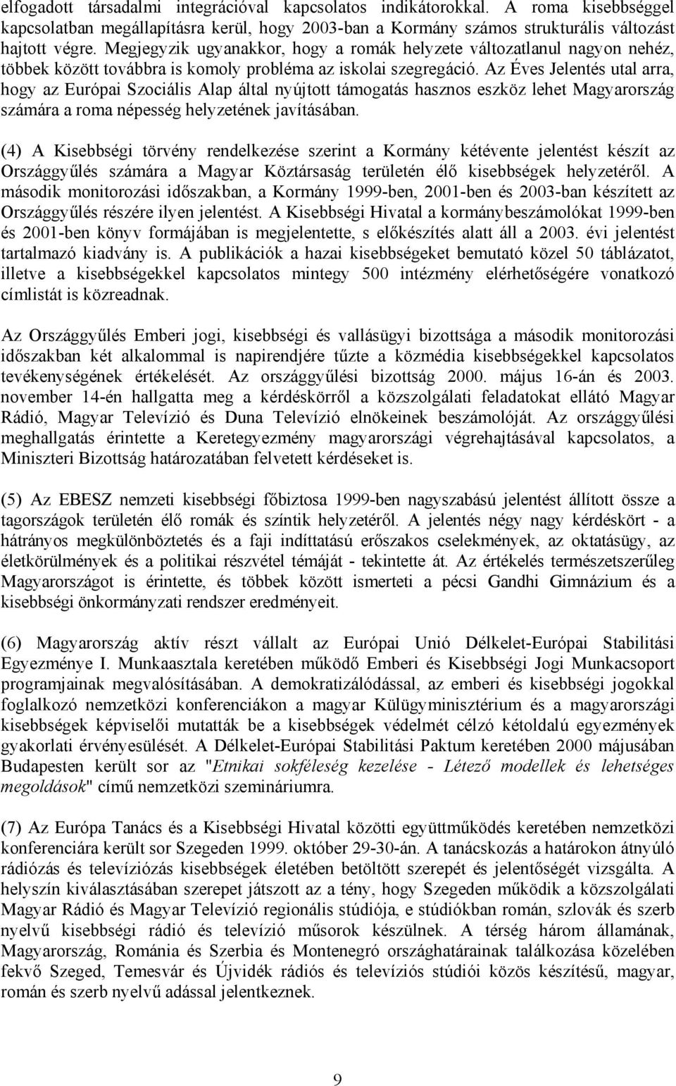 Az Éves Jelentés utal arra, hogy az Európai Szociális Alap által nyújtott támogatás hasznos eszköz lehet Magyarország számára a roma népesség helyzetének javításában.