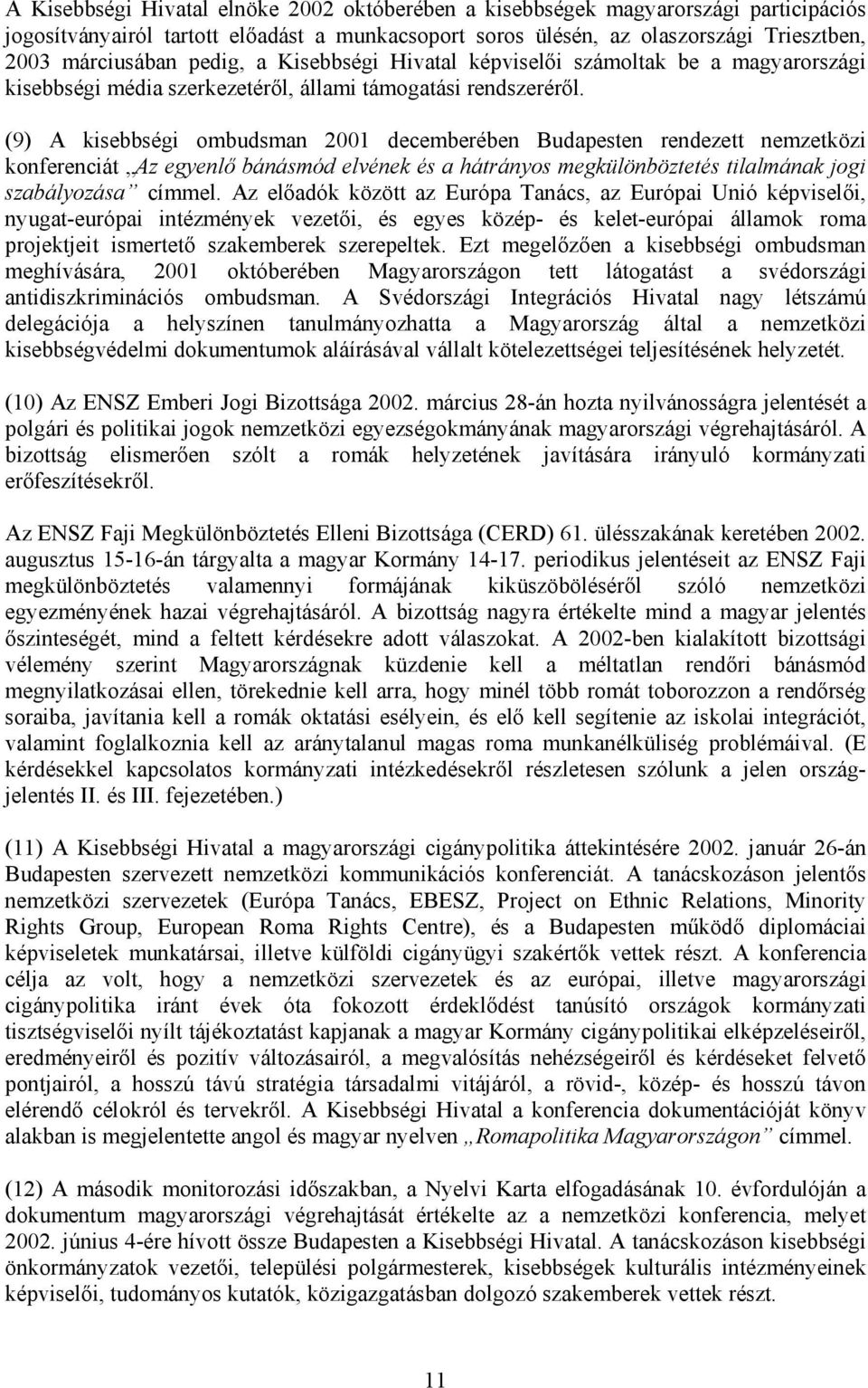 (9) A kisebbségi ombudsman 2001 decemberében Budapesten rendezett nemzetközi konferenciát Az egyenlő bánásmód elvének és a hátrányos megkülönböztetés tilalmának jogi szabályozása címmel.