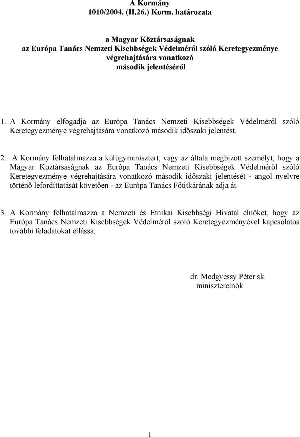 A Kormány felhatalmazza a külügyminisztert, vagy az általa megbízott személyt, hogy a Magyar Köztársaságnak az Európa Tanács Nemzeti Kisebbségek Védelméről szóló Keretegyezménye végrehajtására