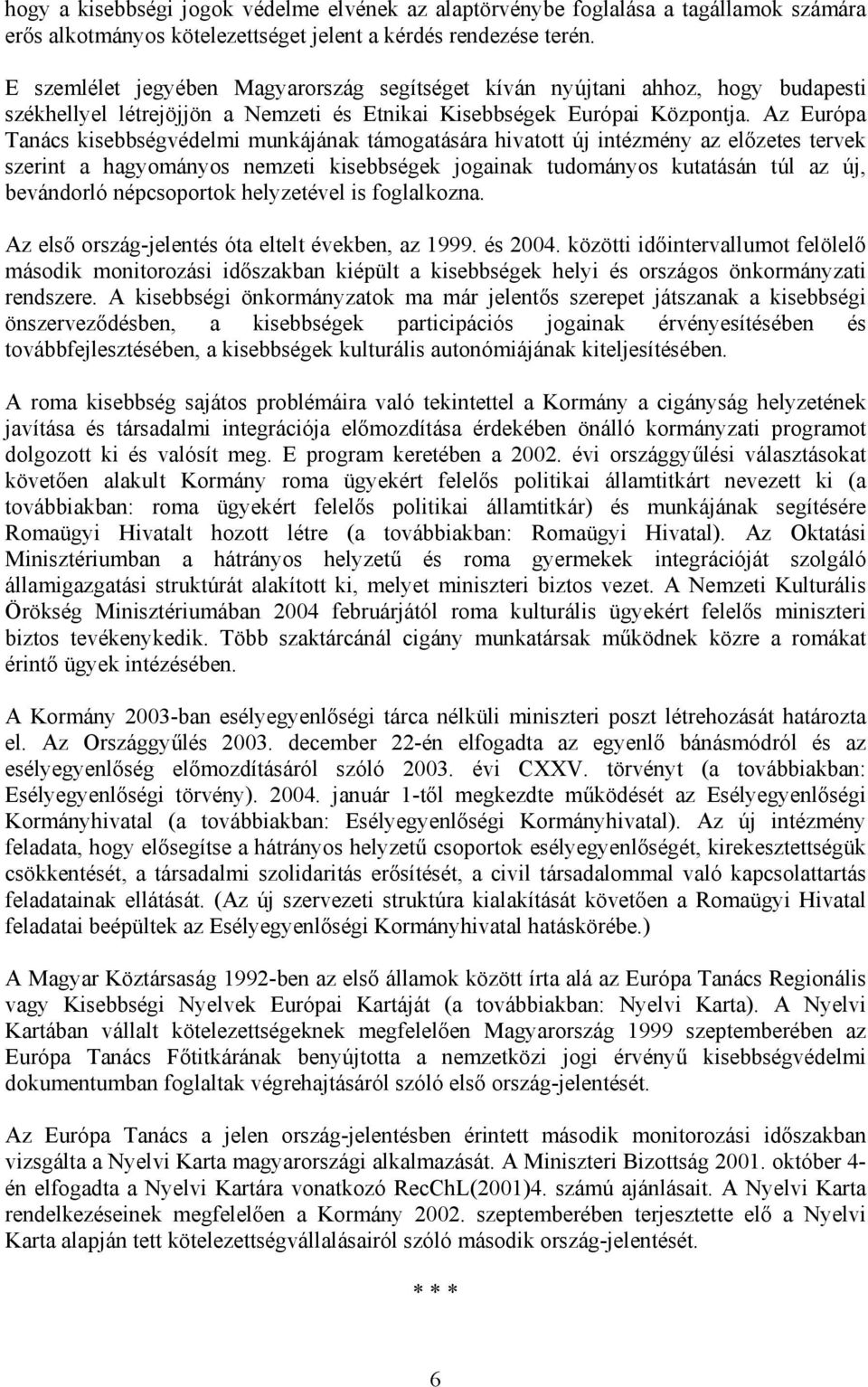 Az Európa Tanács kisebbségvédelmi munkájának támogatására hivatott új intézmény az előzetes tervek szerint a hagyományos nemzeti kisebbségek jogainak tudományos kutatásán túl az új, bevándorló