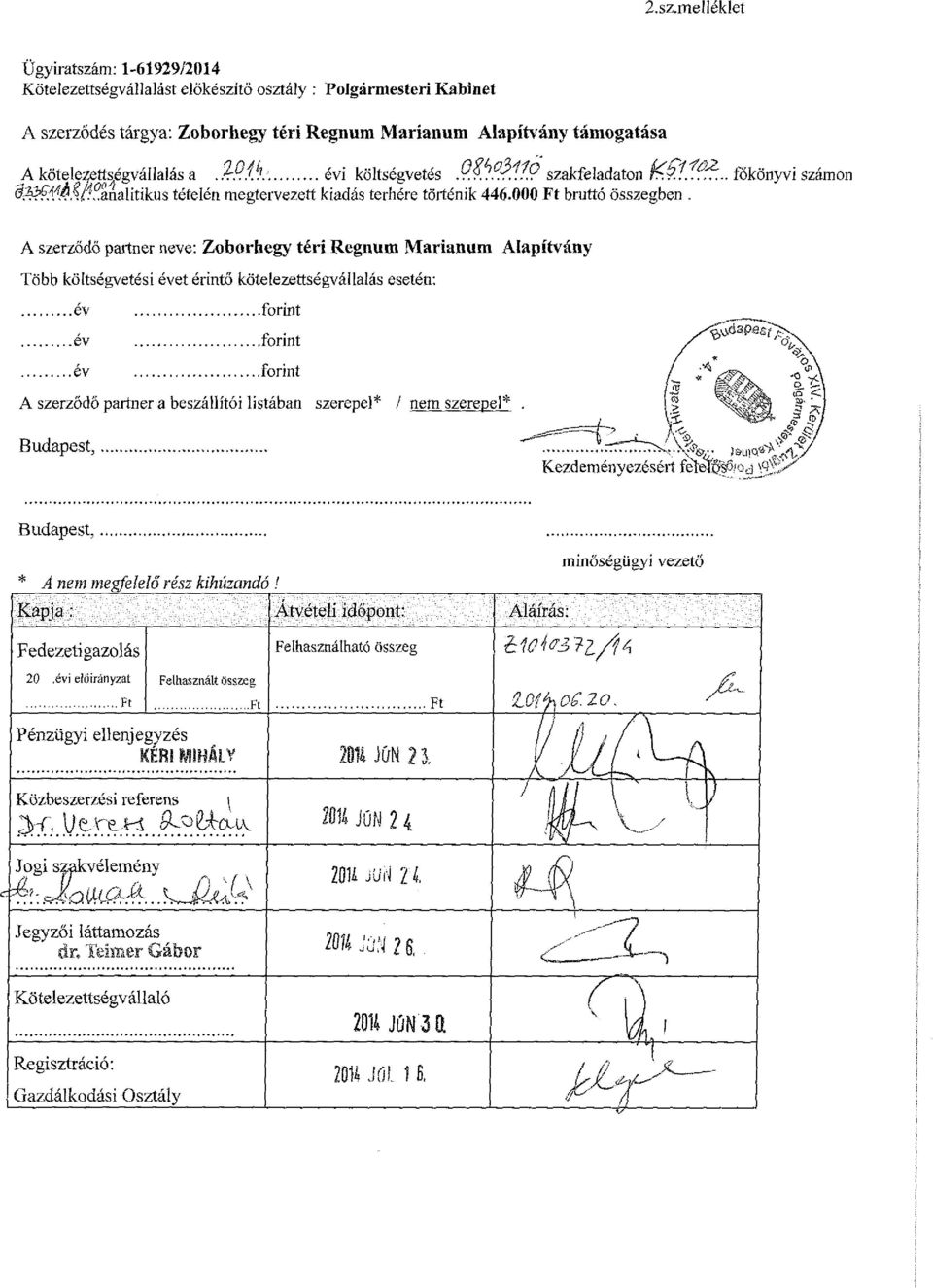 A szerződő partner neve: Zoborhegy téri Regnum Marianum Alapítvány Több költségvetési évet érintő kötelezettségvállalás esetén: év forint év forint év forint A szerződő partner a beszállítói listában