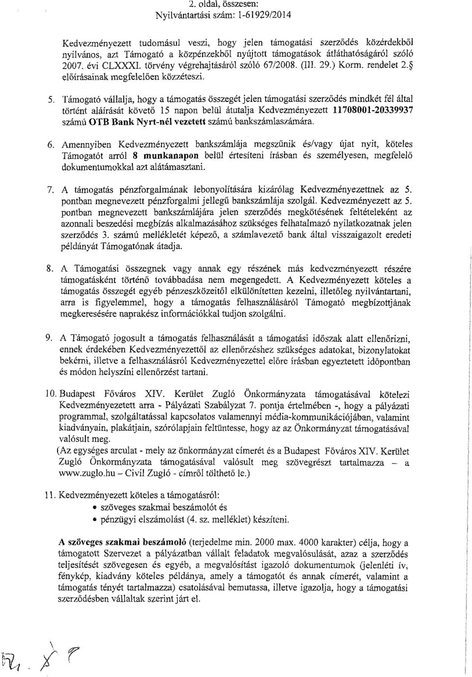 Támogató vállalja, hogy a támogatás összegét jelen támogatási szerződés mindkét fél által történt aláírását követő 15 napon belül átutalja Kedvezményezett 11708001-20339937 számú OTB Bank Nyrt-nél