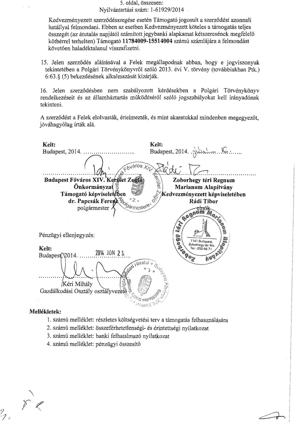 számlájára a felmondást követően haladéktalanul visszafizetni. 15. Jelen szerződés aláírásával a Felek megállapodnak abban, hogy e jogviszonyuk tekintetében a Polgári Törvénykönyvről szóló 2013.