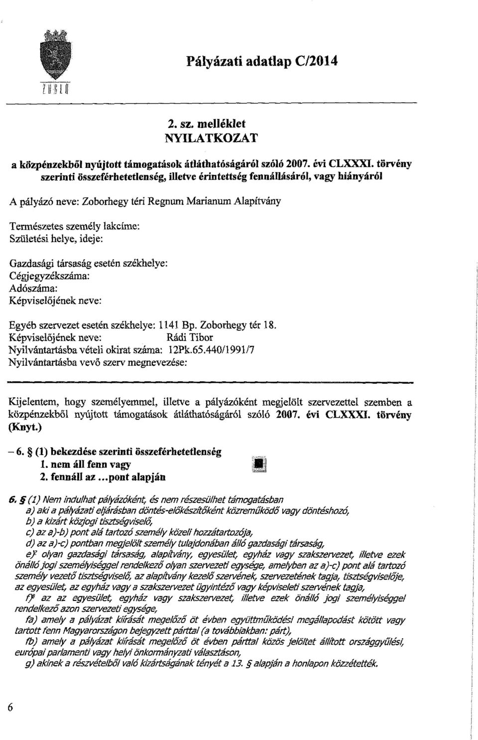 Gazdasági társaság esetén székhelye: Cégjegyzékszáma: Adószáma: Képviselőjének neve: Egyéb szervezet esetén székhelye; 1141 Bp. Zoborhegy tér 18.