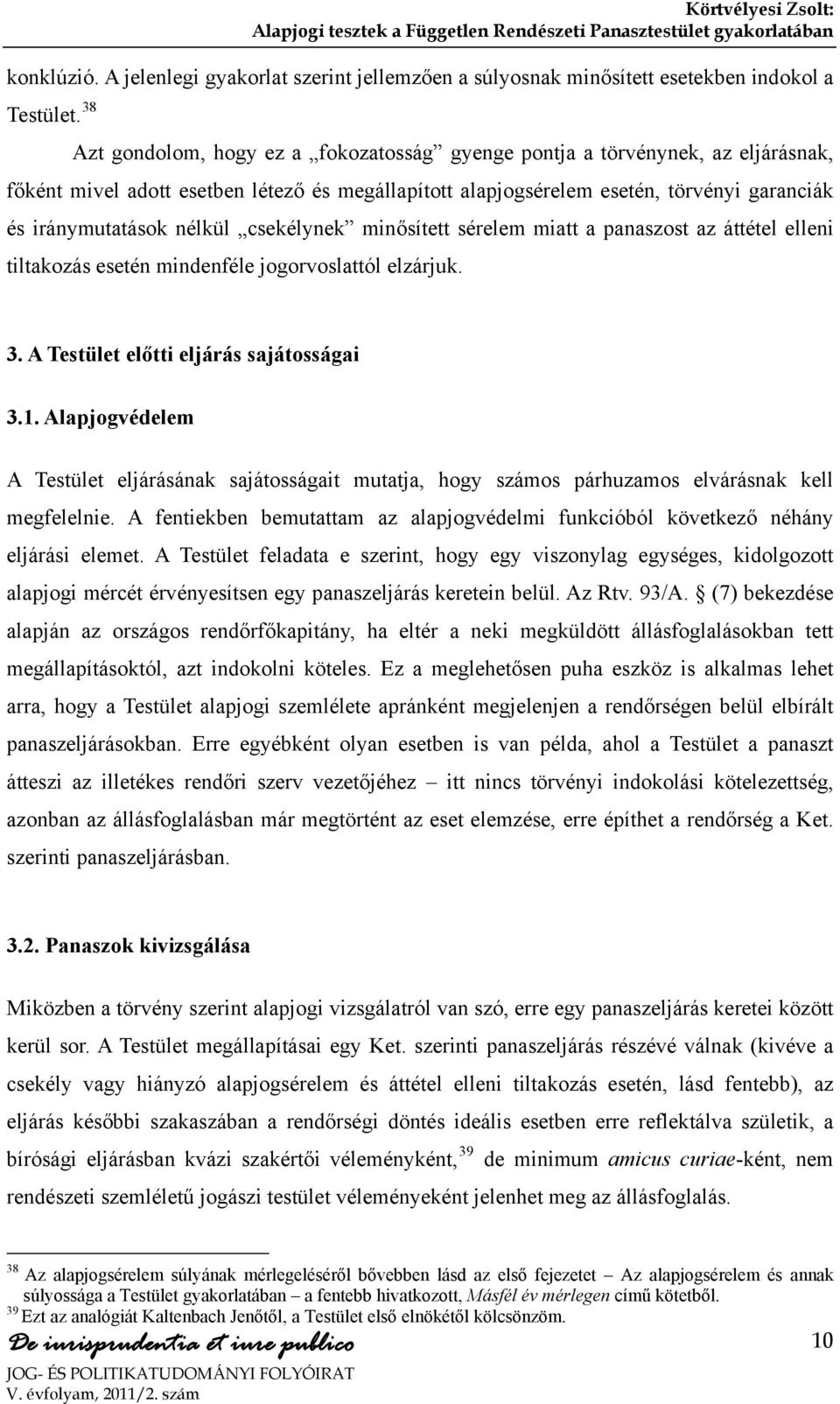 nélkül csekélynek minősített sérelem miatt a panaszost az áttétel elleni tiltakozás esetén mindenféle jogorvoslattól elzárjuk. 3. A Testület előtti eljárás sajátosságai 3.1.