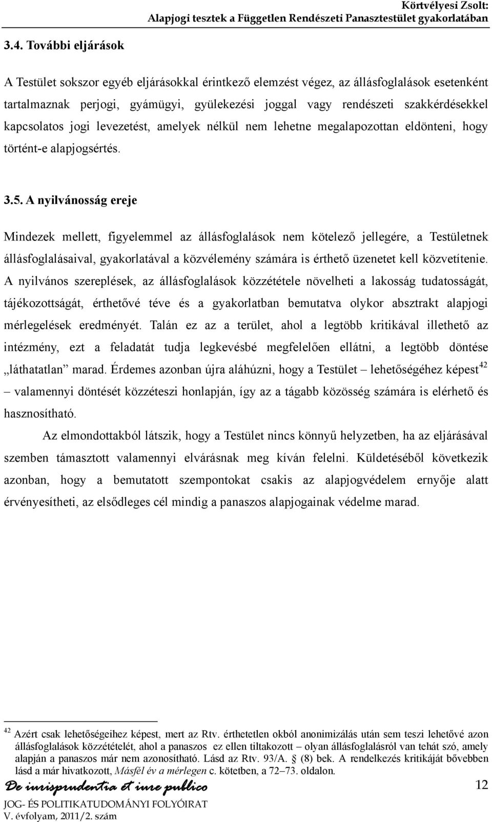 A nyilvánosság ereje Mindezek mellett, figyelemmel az állásfoglalások nem kötelező jellegére, a Testületnek állásfoglalásaival, gyakorlatával a közvélemény számára is érthető üzenetet kell