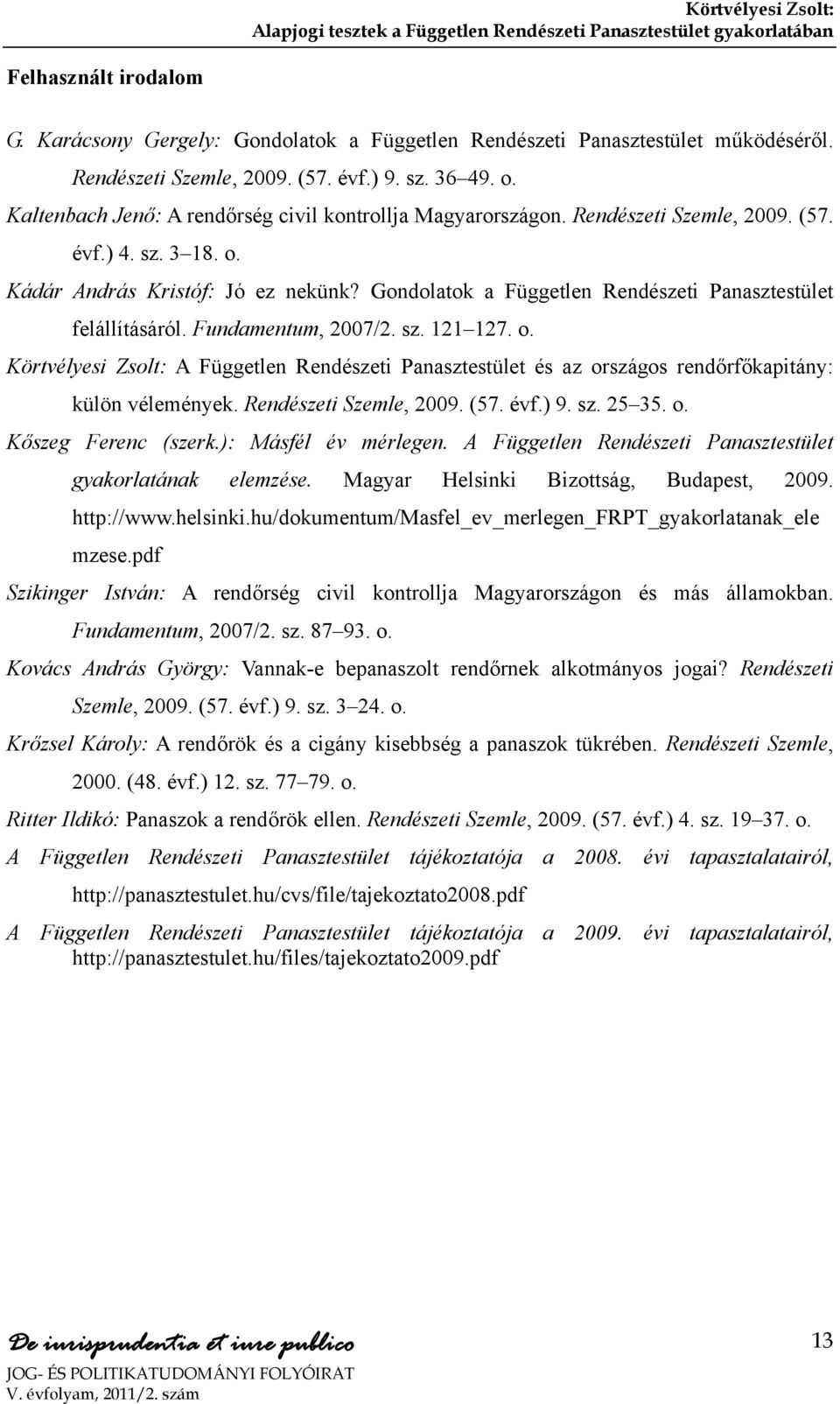 Gondolatok a Független Rendészeti Panasztestület felállításáról. Fundamentum, 2007/2. sz. 121 127. o.