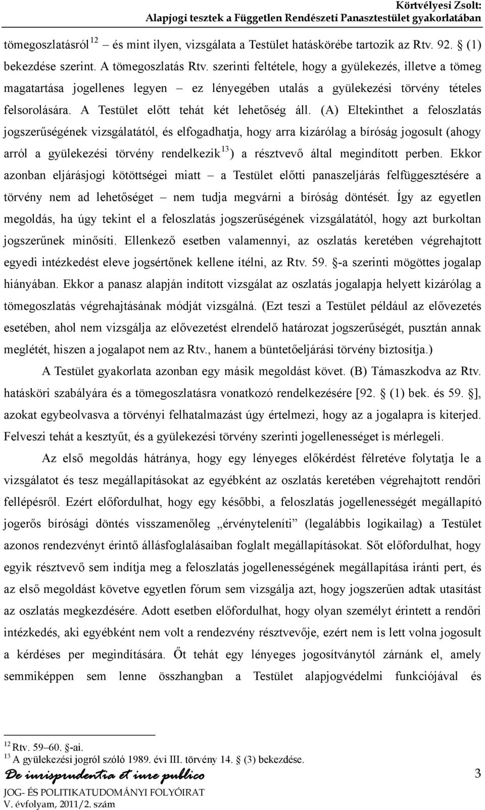 (A) Eltekinthet a feloszlatás jogszerűségének vizsgálatától, és elfogadhatja, hogy arra kizárólag a bíróság jogosult (ahogy arról a gyülekezési törvény rendelkezik 13 ) a résztvevő által megindított