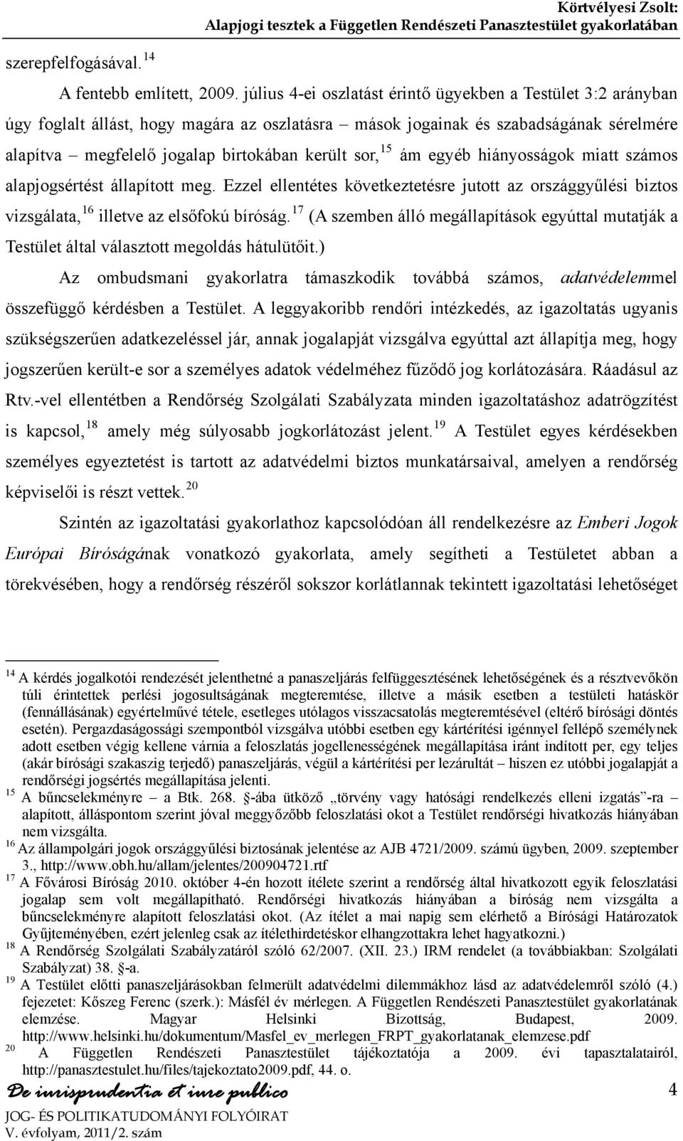 15 ám egyéb hiányosságok miatt számos alapjogsértést állapított meg. Ezzel ellentétes következtetésre jutott az országgyűlési biztos vizsgálata, 16 illetve az elsőfokú bíróság.