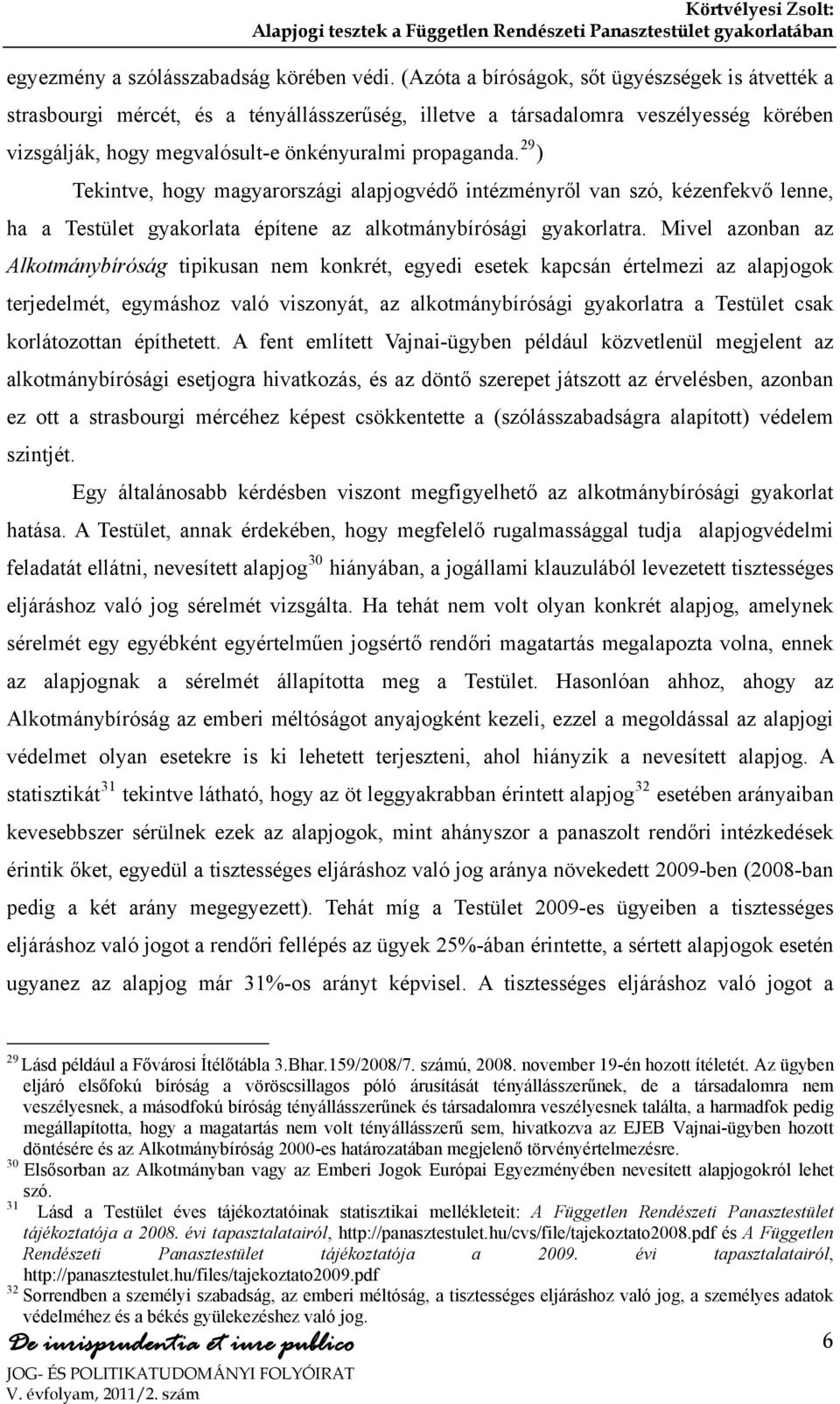 29 ) Tekintve, hogy magyarországi alapjogvédő intézményről van szó, kézenfekvő lenne, ha a Testület gyakorlata építene az alkotmánybírósági gyakorlatra.