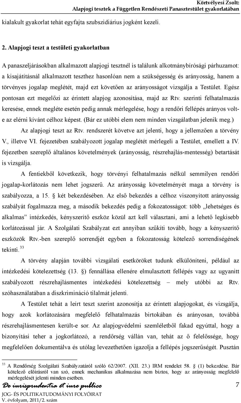 és arányosság, hanem a törvényes jogalap meglétét, majd ezt követően az arányosságot vizsgálja a Testület. Egész pontosan ezt megelőzi az érintett alapjog azonosítása, majd az Rtv.