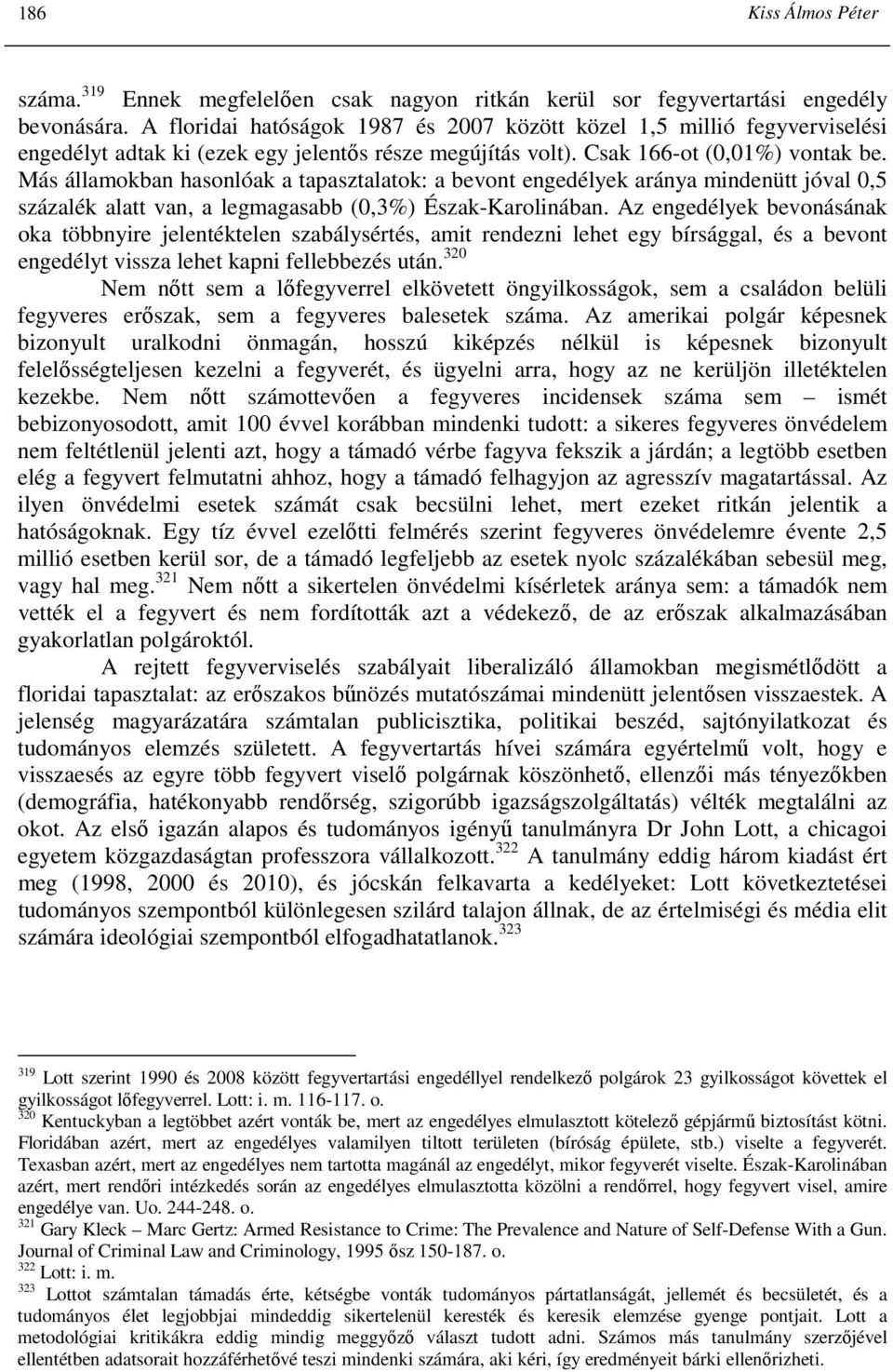 Más államokban hasonlóak a tapasztalatok: a bevont engedélyek aránya mindenütt jóval 0,5 százalék alatt van, a legmagasabb (0,3%) Észak-Karolinában.