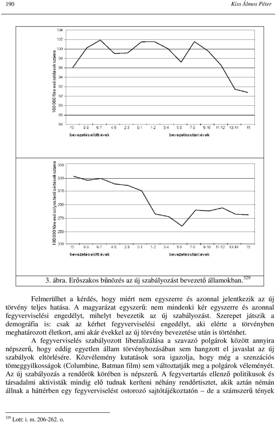 Szerepet játszik a demográfia is: csak az kérhet fegyverviselési engedélyt, aki elérte a törvényben meghatározott életkort, ami akár évekkel az új törvény bevezetése után is történhet.