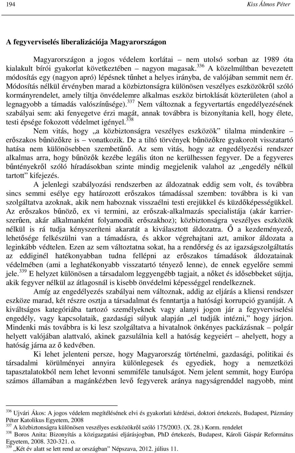 Módosítás nélkül érvényben marad a közbiztonságra különösen veszélyes eszközökrıl szóló kormányrendelet, amely tiltja önvédelemre alkalmas eszköz birtoklását közterületen (ahol a legnagyobb a támadás