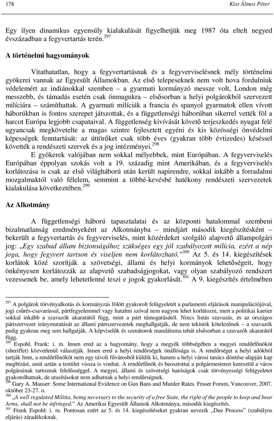 Az elsı telepeseknek nem volt hova fordulniuk védelemért az indiánokkal szemben a gyarmati kormányzó messze volt, London még messzebb, és támadás esetén csak önmagukra elsısorban a helyi polgárokból