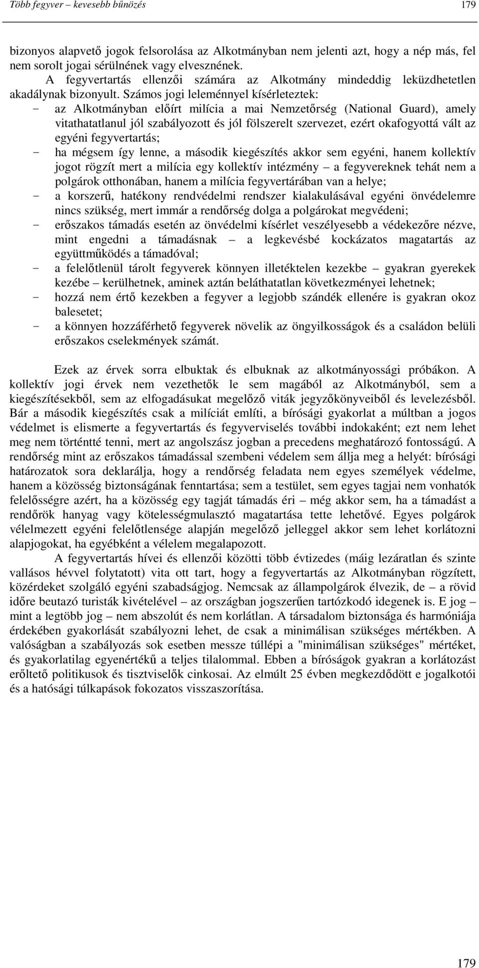 Számos jogi leleménnyel kísérleteztek: az Alkotmányban elıírt milícia a mai Nemzetırség (National Guard), amely vitathatatlanul jól szabályozott és jól fölszerelt szervezet, ezért okafogyottá vált az