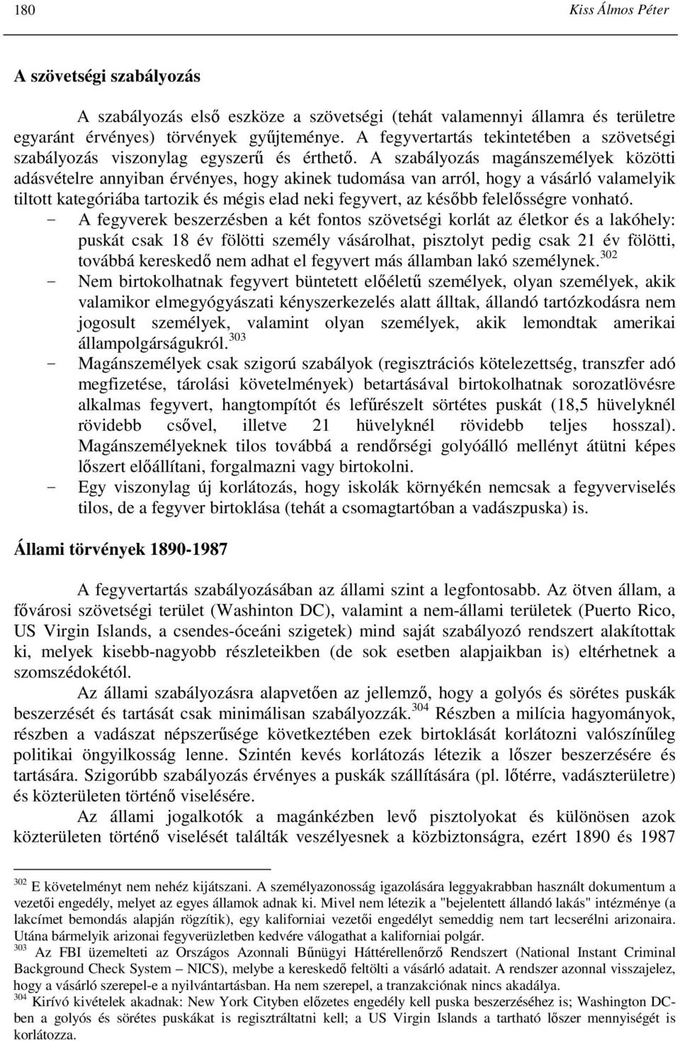 A szabályozás magánszemélyek közötti adásvételre annyiban érvényes, hogy akinek tudomása van arról, hogy a vásárló valamelyik tiltott kategóriába tartozik és mégis elad neki fegyvert, az késıbb