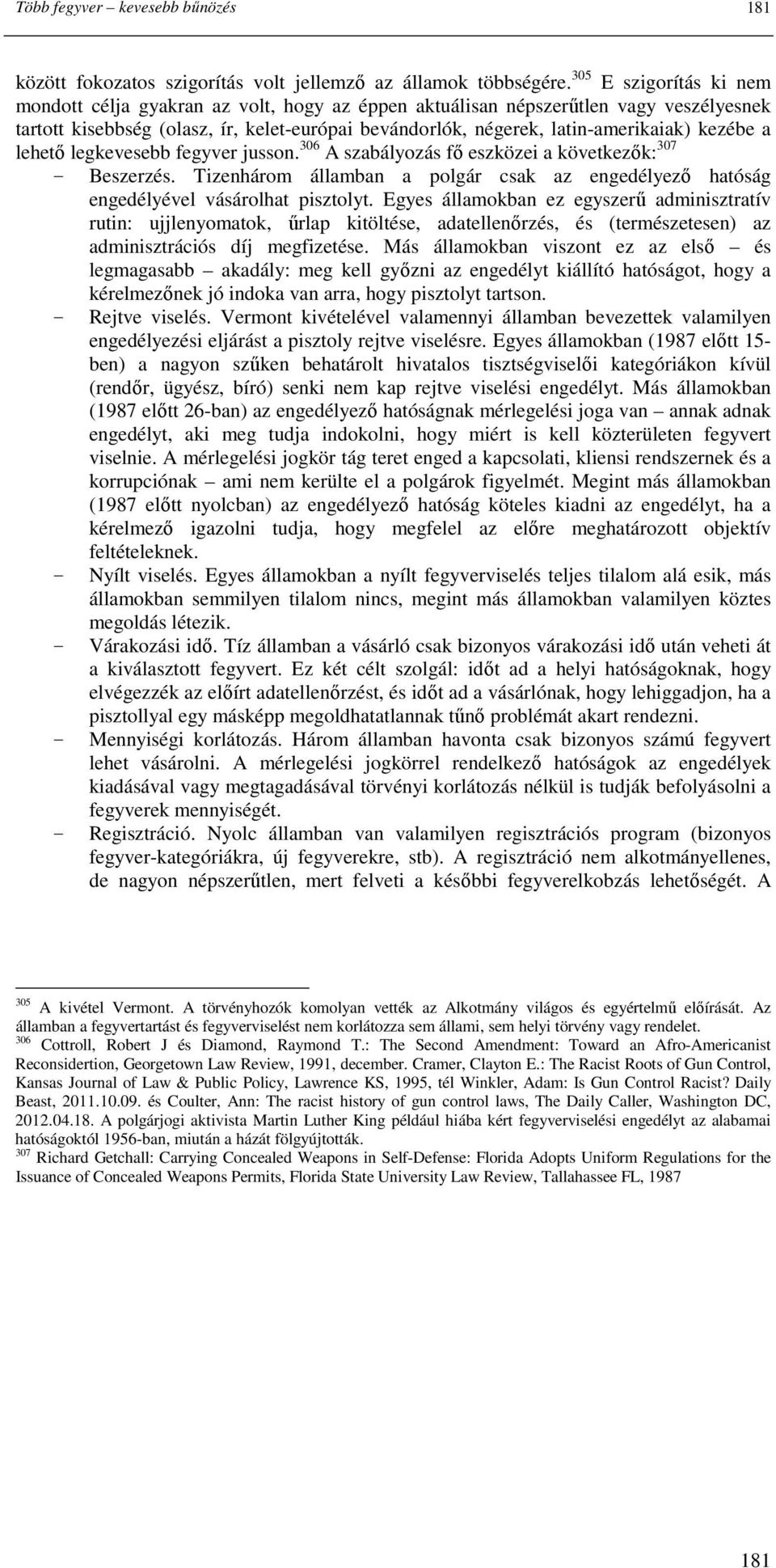 kezébe a lehetı legkevesebb fegyver jusson. 306 A szabályozás fı eszközei a következık: 307 Beszerzés. Tizenhárom államban a polgár csak az engedélyezı hatóság engedélyével vásárolhat pisztolyt.