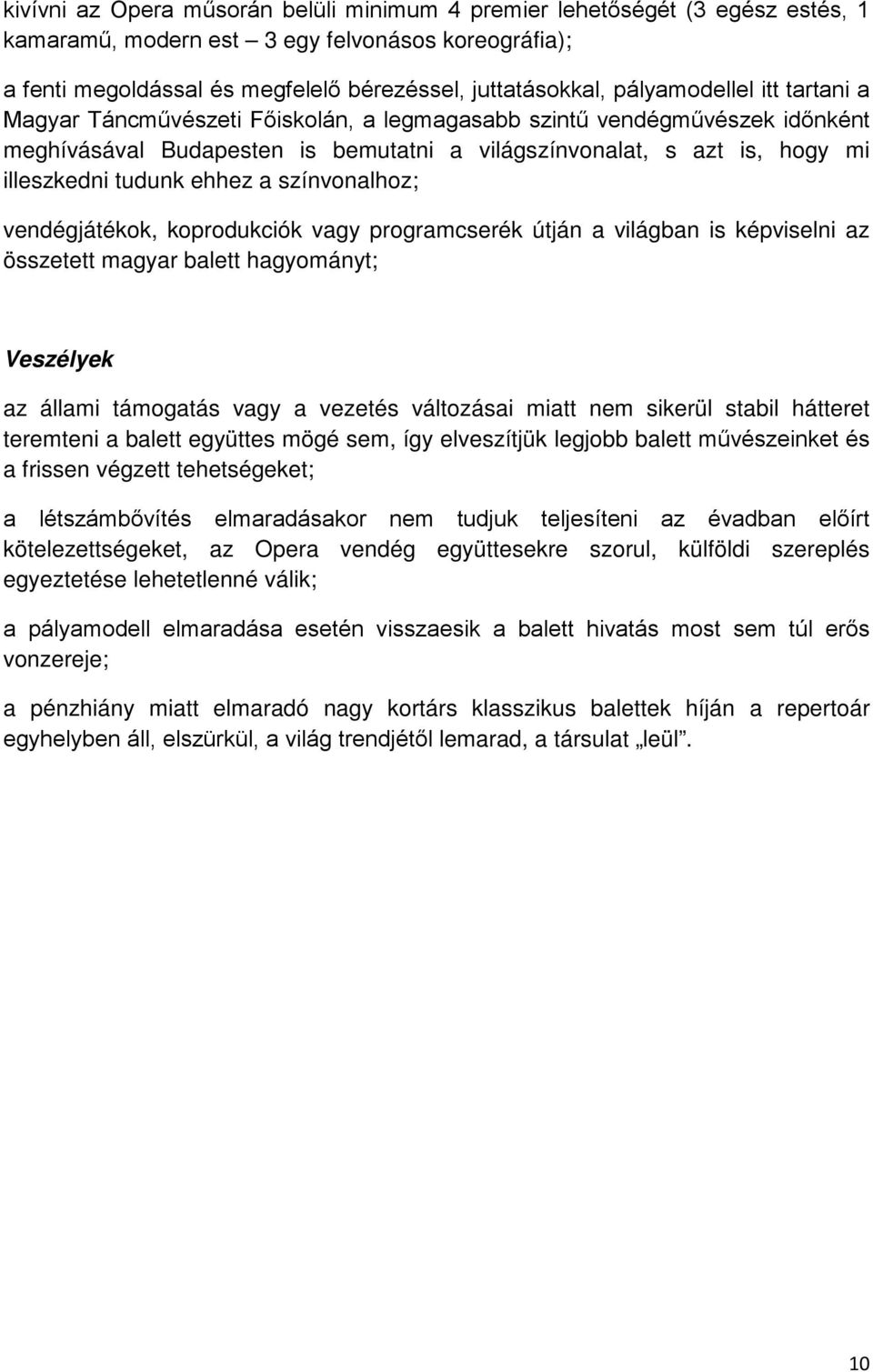 ehhez a színvonalhoz; vendégjátékok, koprodukciók vagy programcserék útján a világban is képviselni az összetett magyar balett hagyományt; Veszélyek az állami támogatás vagy a vezetés változásai