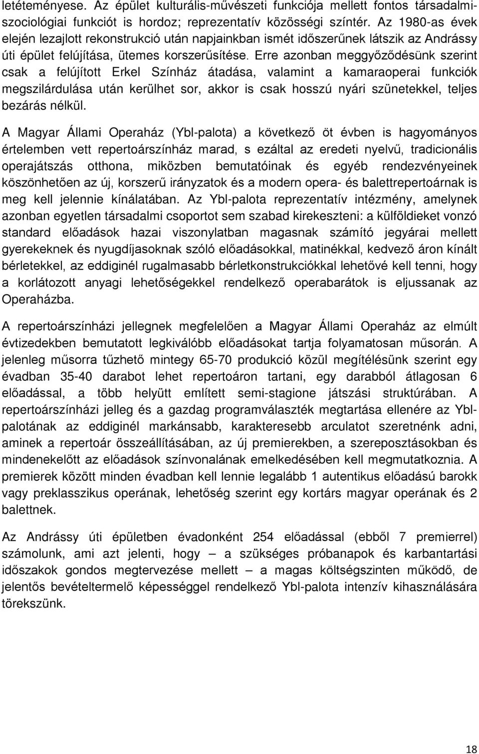 Erre azonban meggyőződésünk szerint csak a felújított Erkel Színház átadása, valamint a kamaraoperai funkciók megszilárdulása után kerülhet sor, akkor is csak hosszú nyári szünetekkel, teljes bezárás