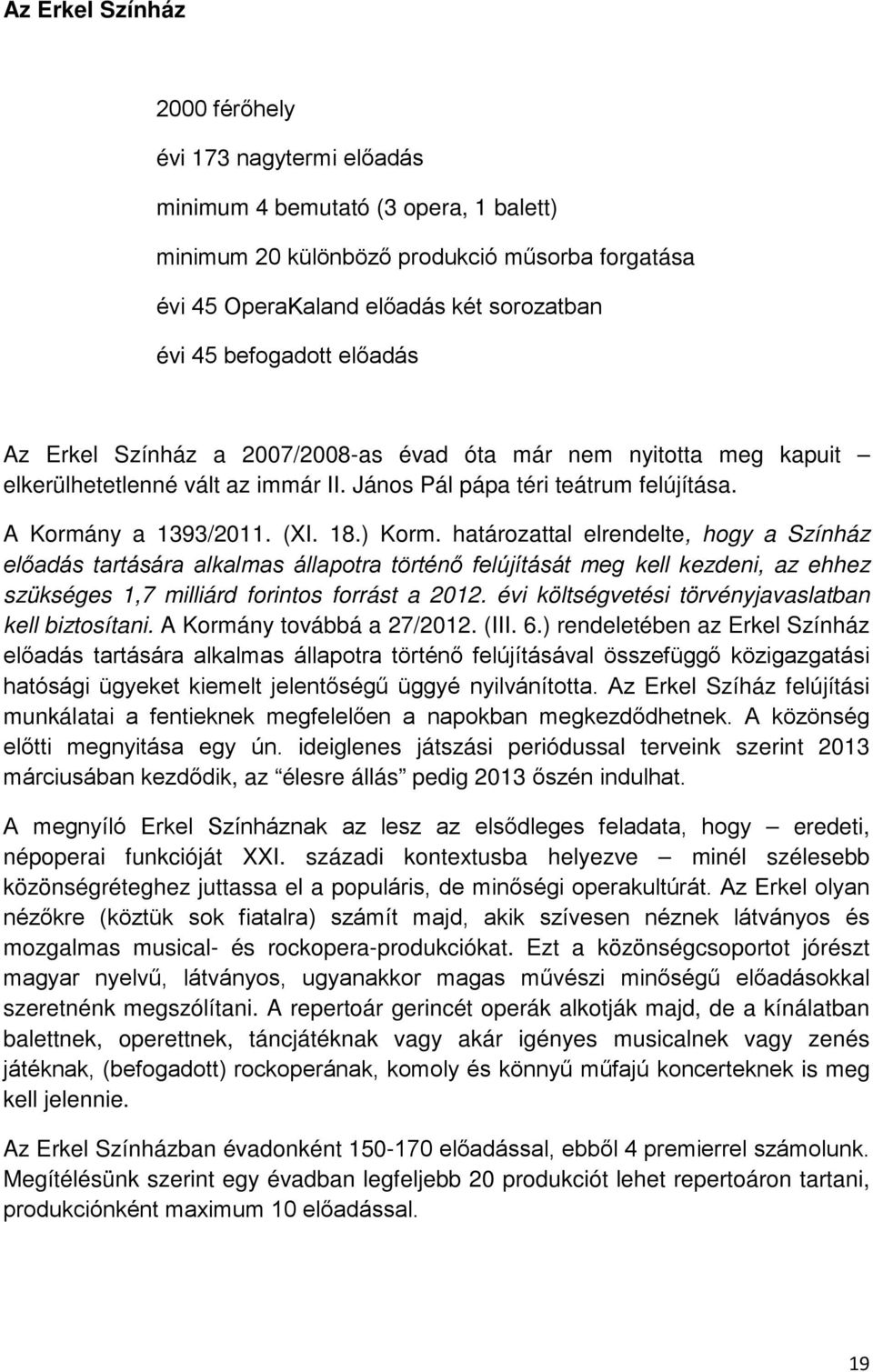 ) Korm. határozattal elrendelte, hogy a Színház előadás tartására alkalmas állapotra történő felújítását meg kell kezdeni, az ehhez szükséges 1,7 milliárd forintos forrást a 2012.