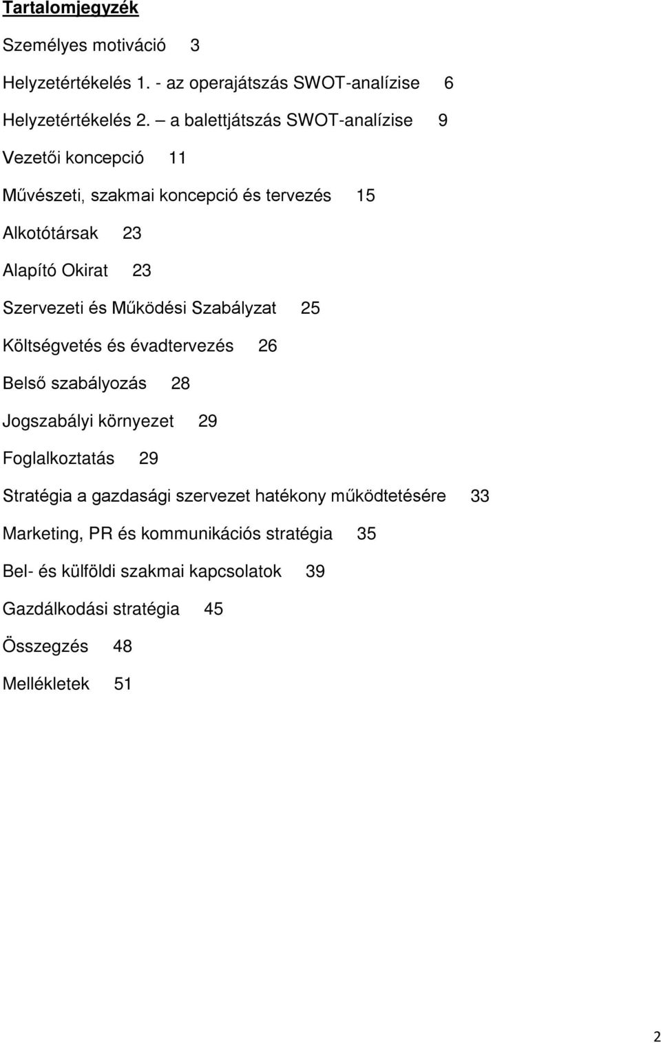 és Működési Szabályzat 25 Költségvetés és évadtervezés 26 Belső szabályozás 28 Jogszabályi környezet 29 Foglalkoztatás 29 Stratégia a gazdasági