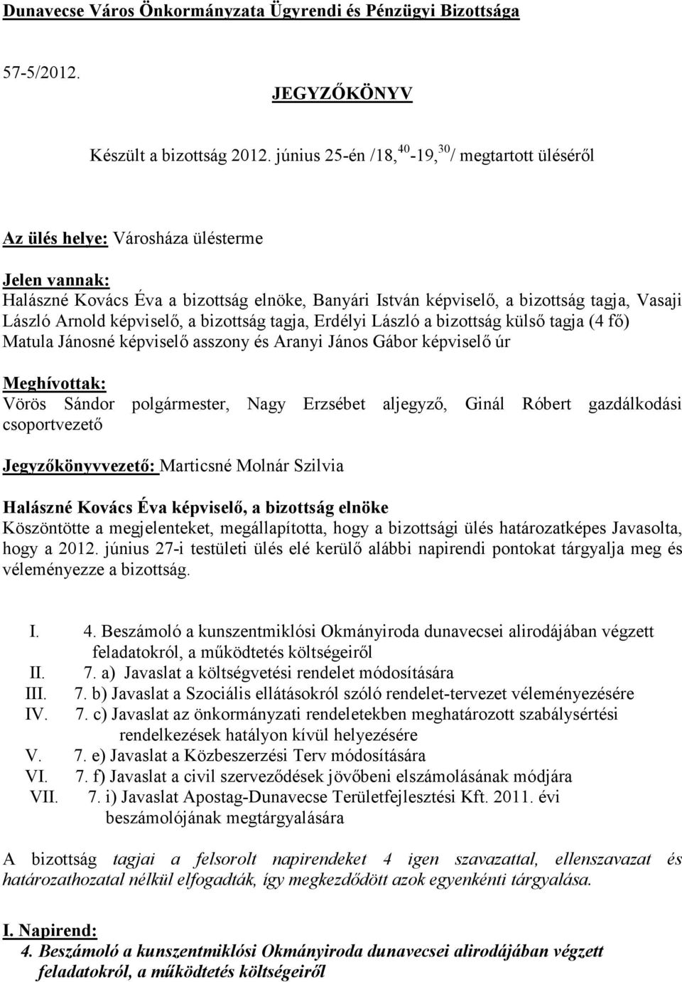 Arnold képviselő, a bizottság tagja, Erdélyi László a bizottság külső tagja (4 fő) Matula Jánosné képviselő asszony és Aranyi János Gábor képviselő úr Meghívottak: Vörös Sándor polgármester, Nagy