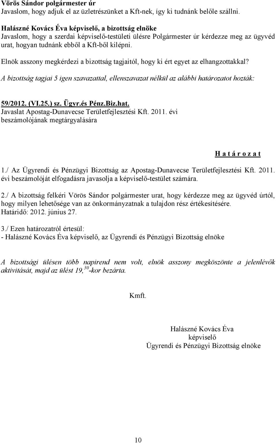 Elnök asszony megkérdezi a bizottság tagjaitól, hogy ki ért egyet az elhangzottakkal? A bizottság tagjai 5 igen szavazattal, ellenszavazat nélkül az alábbi határozatot hozták: 59/2012. (VI.25.) sz.