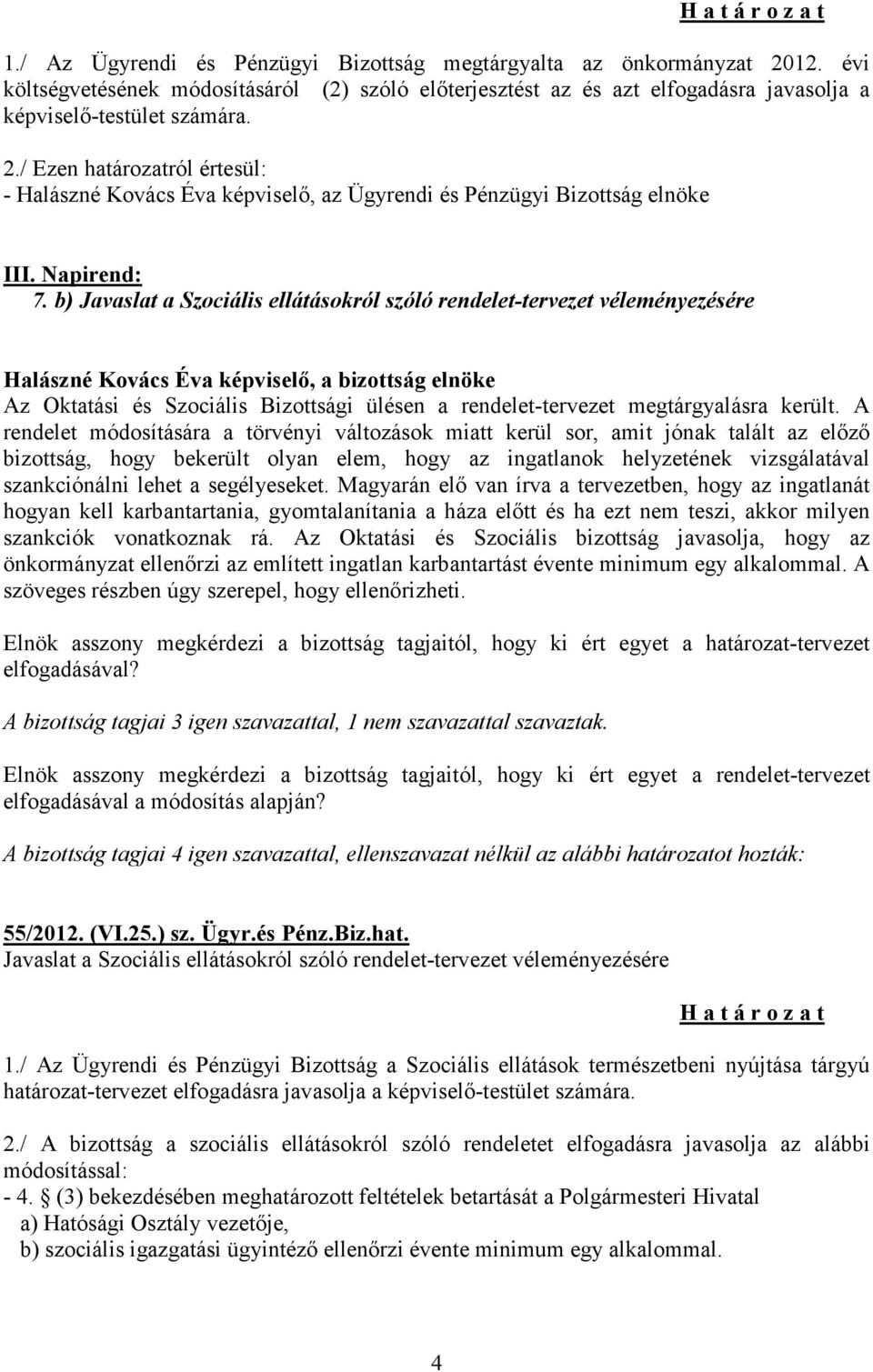 A rendelet módosítására a törvényi változások miatt kerül sor, amit jónak talált az előző bizottság, hogy bekerült olyan elem, hogy az ingatlanok helyzetének vizsgálatával szankciónálni lehet a