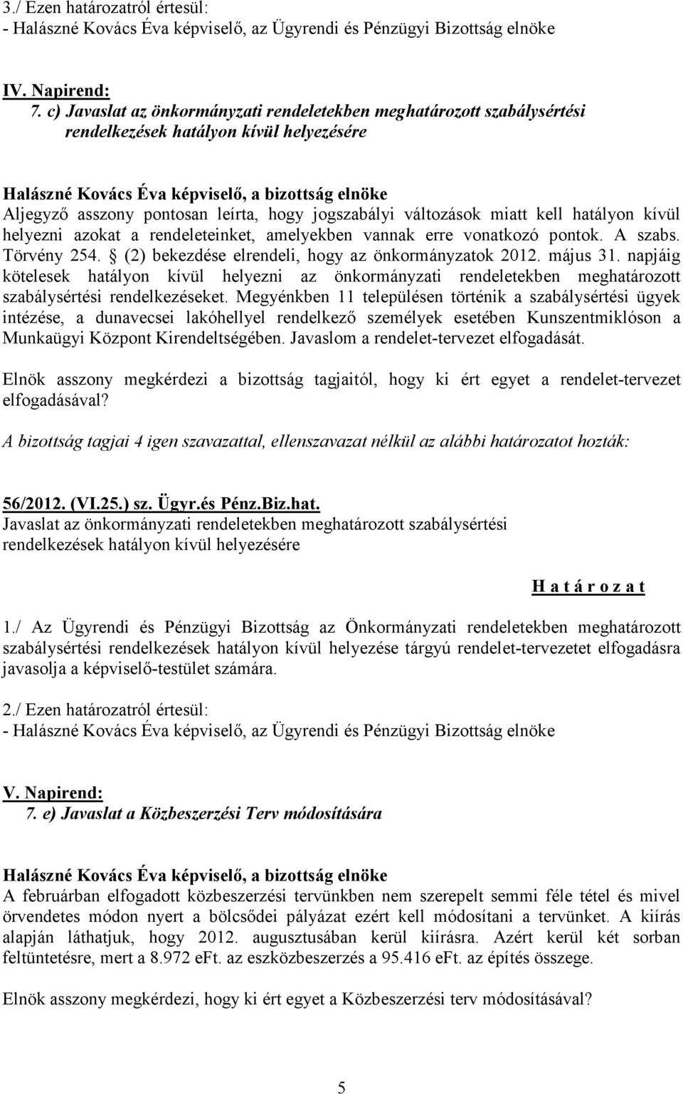 kívül helyezni azokat a rendeleteinket, amelyekben vannak erre vonatkozó pontok. A szabs. Törvény 254. (2) bekezdése elrendeli, hogy az önkormányzatok 2012. május 31.