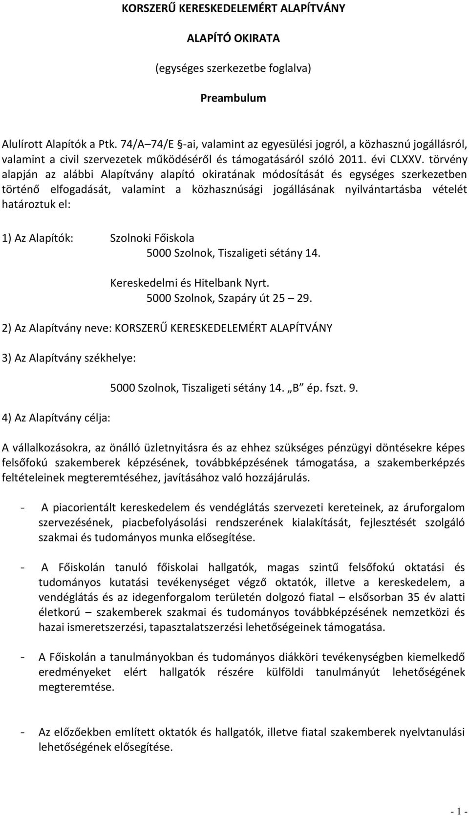 törvény alapján az alábbi Alapítvány alapító okiratának módosítását és egységes szerkezetben történő elfogadását, valamint a közhasznúsági jogállásának nyilvántartásba vételét határoztuk el: 1) Az