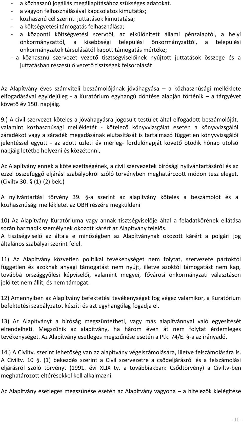 állami pénzalaptól, a helyi önkormányzattól, a kisebbségi települési önkormányzattól, a települési önkormányzatok társulásától kapott támogatás mértéke; - a közhasznú szervezet vezető