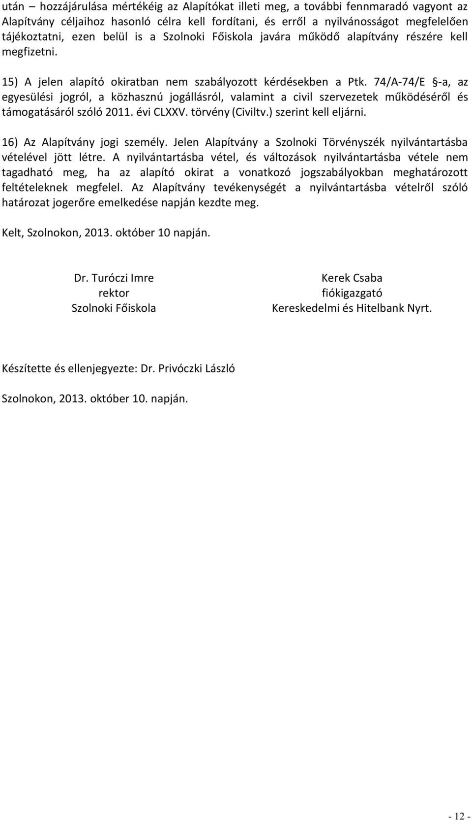 74/A-74/E -a, az egyesülési jogról, a közhasznú jogállásról, valamint a civil szervezetek működéséről és támogatásáról szóló 2011. évi CLXXV. törvény (Civiltv.) szerint kell eljárni.