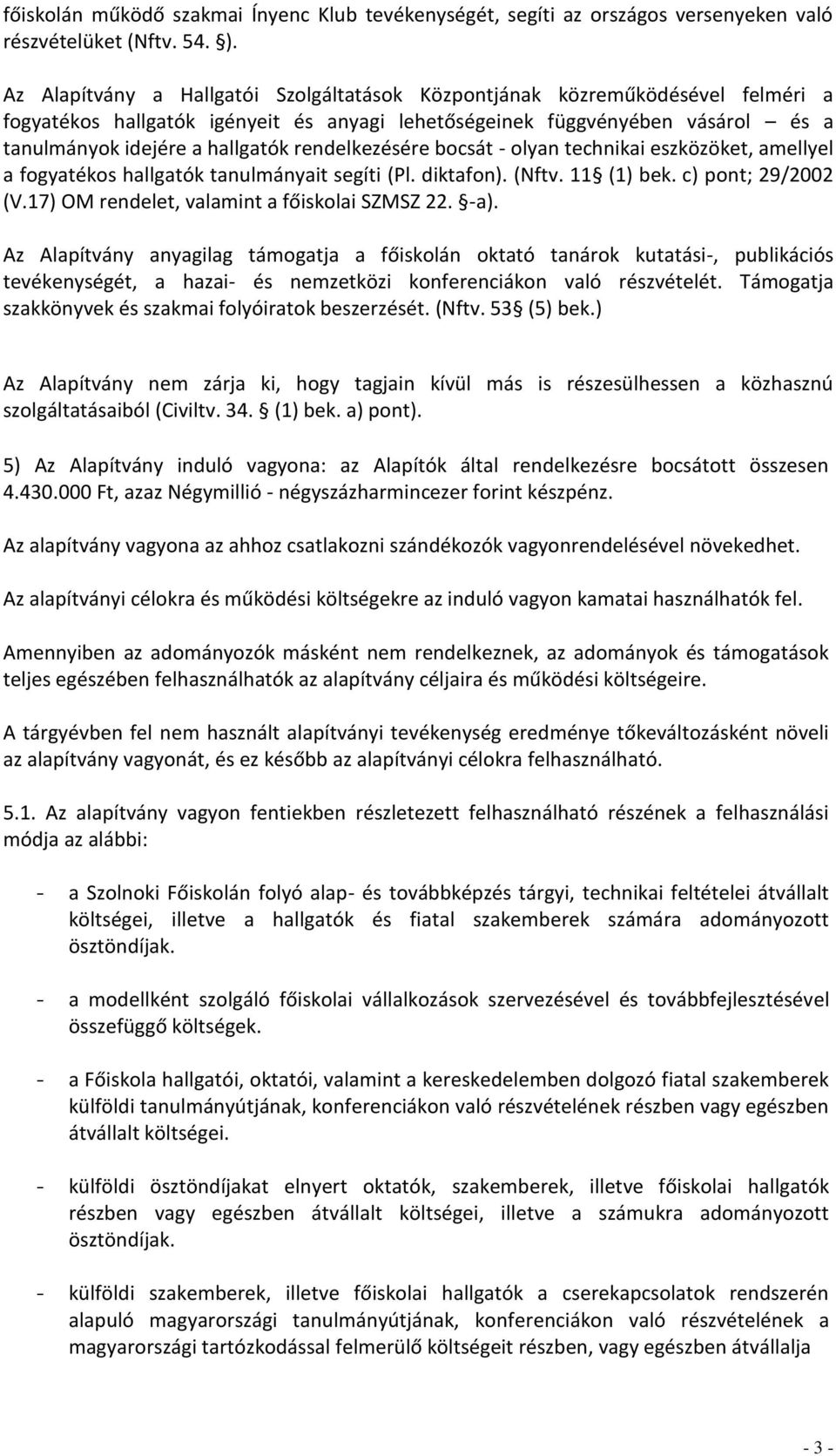 rendelkezésére bocsát - olyan technikai eszközöket, amellyel a fogyatékos hallgatók tanulmányait segíti (Pl. diktafon). (Nftv. 11 (1) bek. c) pont; 29/2002 (V.