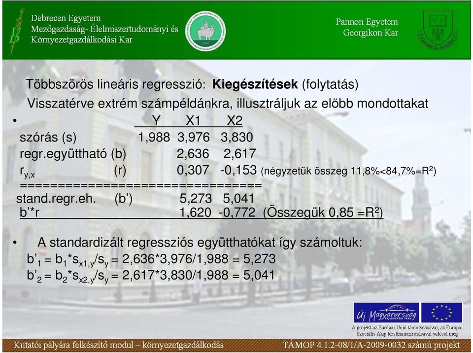 együttható (b) 2,636 2,617 r y,x (r) 0,307-0,153 (négyzetük összeg 11,8%<84,7%=R 2 ) ================================ stand.regr.