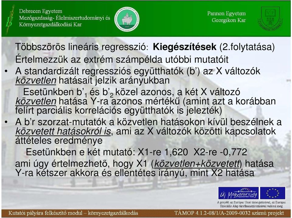 1 és b 2 közel azonos, a két X változó közvetlen hatása Y-ra azonos mértékő (amint azt a korábban felírt parciális korrelációs együtthatók is jelezték) A b r