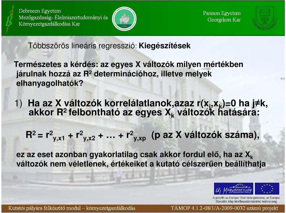 1) Ha az X változók korrelálatlanok,azaz r(x j,x k )=0 ha j k, akkor R 2 felbontható az egyes X k változók hatására: R 2 =