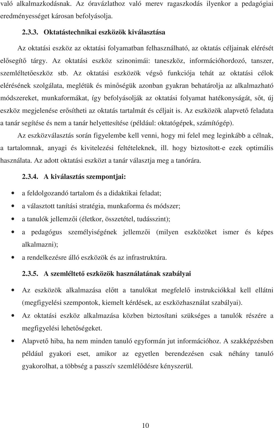 Az oktatási eszköz szinonimái: taneszköz, információhordozó, tanszer, szemléltet eszköz stb.